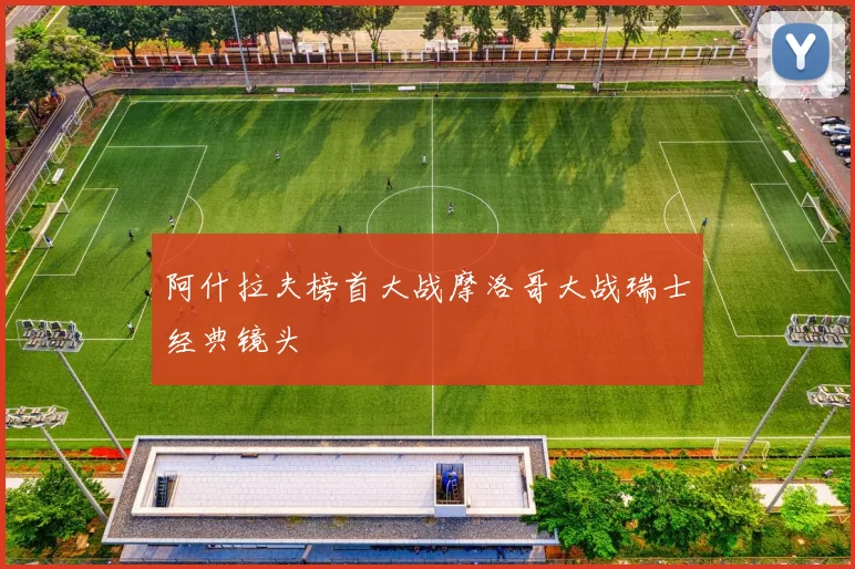 阿什拉夫榜首大战摩洛哥大战瑞士经典镜头