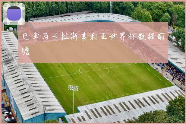 巴拿马卡拉斯基利亚世界杯数据前瞻