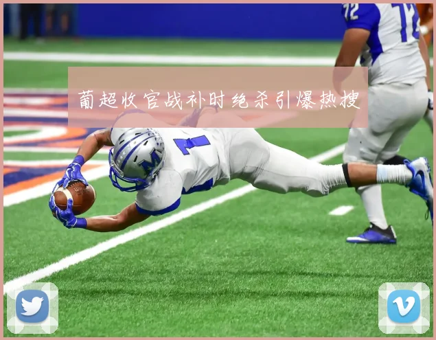 葡超收官战补时绝杀引爆热搜