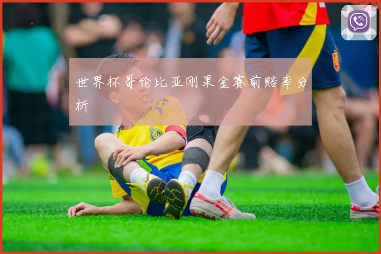 世界杯哥伦比亚刚果金赛前赔率分析