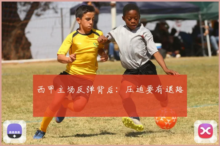 西甲主场反弹背后:压迫要有退路