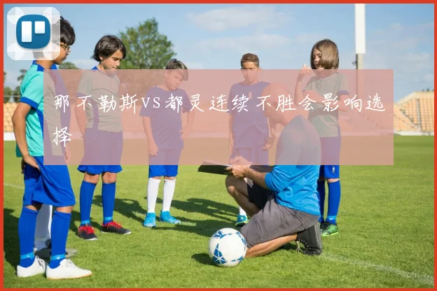 那不勒斯vs都灵连续不胜会影响选择