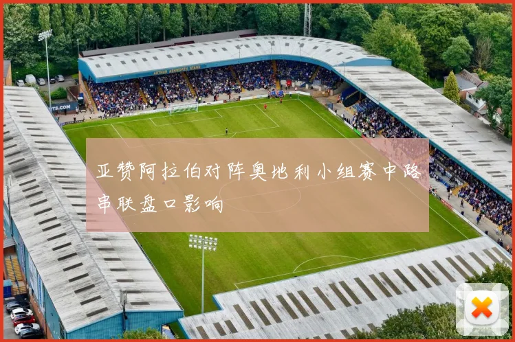 亚赞阿拉伯对阵奥地利小组赛中路串联盘口影响